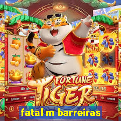 fatal m barreiras